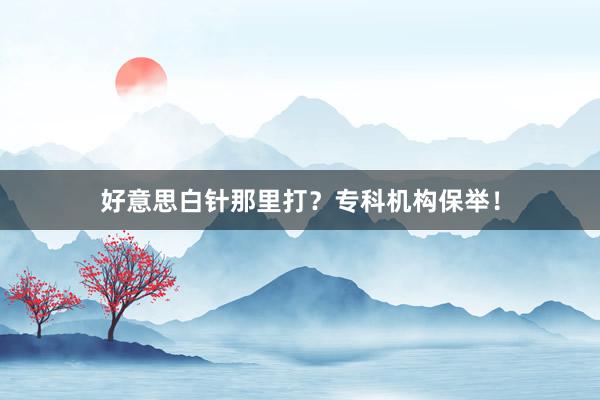 好意思白针那里打？专科机构保举！